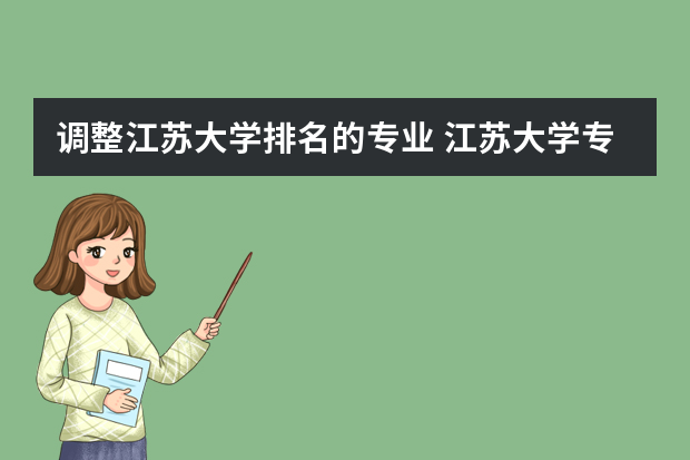 调整江苏大学排名的专业 江苏大学专业排名一览